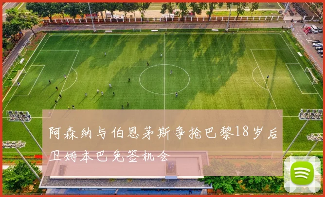 阿森纳与伯恩茅斯争抢巴黎18岁后卫姆本巴免签机会