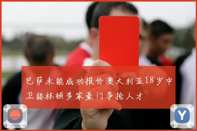 巴萨未能成功报价澳大利亚18岁中卫赫林顿多家豪门争抢人才