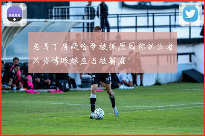 老马丁质疑哈登被抓原因称执法者只为博眼球应当被解雇